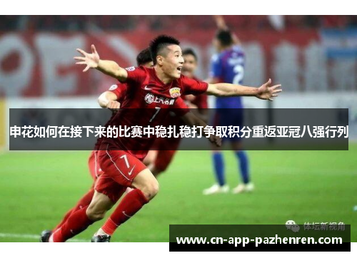 申花如何在接下来的比赛中稳扎稳打争取积分重返亚冠八强行列