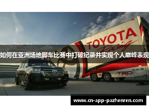 如何在亚洲场地脚车比赛中打破纪录并实现个人巅峰表现
