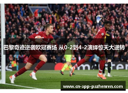 巴黎奇迹逆袭欧冠赛场 从0-2到4-2演绎惊天大逆转
