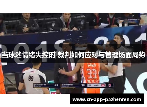 当球迷情绪失控时 裁判如何应对与管理场面局势