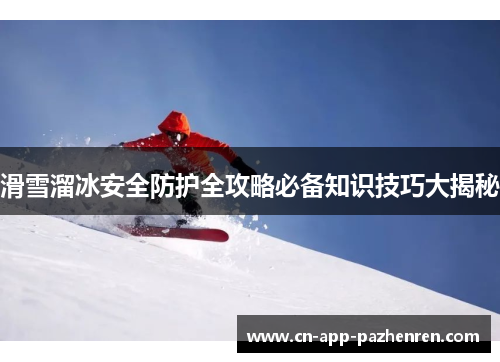 滑雪溜冰安全防护全攻略必备知识技巧大揭秘