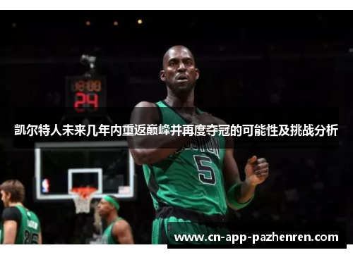 凯尔特人未来几年内重返巅峰并再度夺冠的可能性及挑战分析