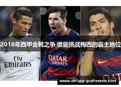 2016年西甲金靴之争 谁能挑战梅西的霸主地位 2016年西甲金靴之争 谁能挑战梅西的霸主地位