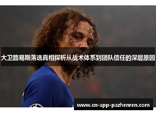 大卫路易斯落选真相探析从战术体系到团队信任的深层原因