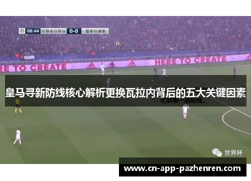 皇马寻新防线核心解析更换瓦拉内背后的五大关键因素 皇马寻新防线核心解析更换瓦拉内背后的五大关键因素
