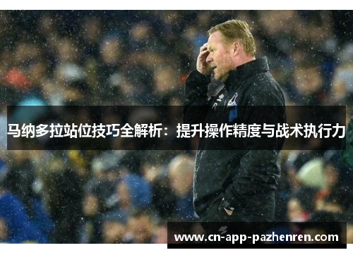 马纳多拉站位技巧全解析：提升操作精度与战术执行力