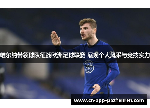 维尔纳带领球队征战欧洲足球联赛 展现个人风采与竞技实力