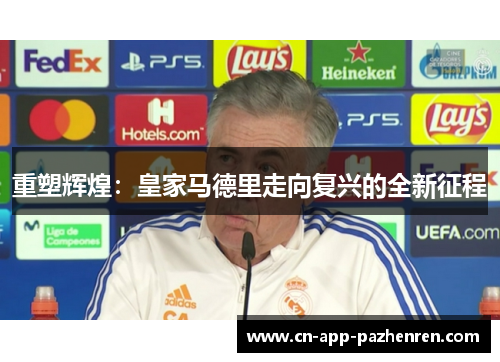 重塑辉煌：皇家马德里走向复兴的全新征程