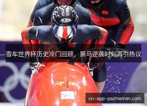 雪车世界杯历史冷门回顾,黑马逆袭时刻再引热议 雪车世界杯历史冷门回顾,黑马逆袭时刻再引热议